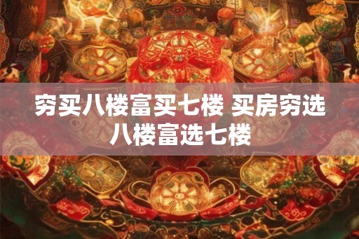 穷买八楼富买七楼 买房穷选八楼富选七楼
