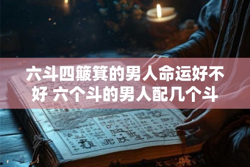 六斗四簸箕的男人命运好不好 六个斗的男人配几个斗的女人