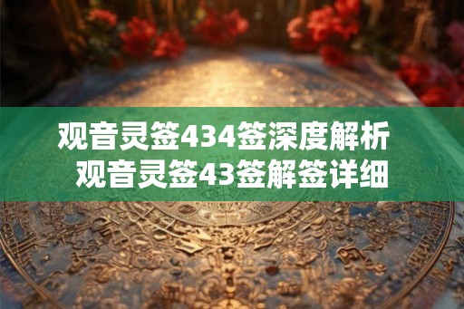 观音灵签434签深度解析  观音灵签43签解签详细