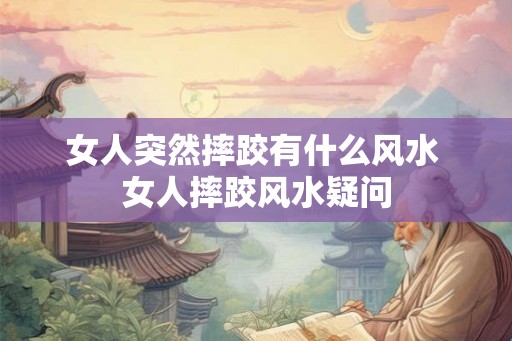女人突然摔跤有什么风水 女人摔跤风水疑问