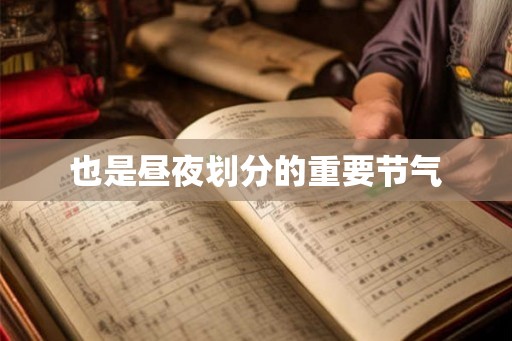 也是昼夜划分的重要节气 也是昼夜划分的重要节气