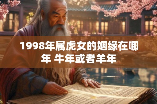 1998年属虎女的姻缘在哪年 牛年或者羊年
