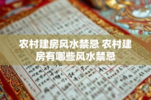 农村建房风水禁忌 农村建房有哪些风水禁忌 农村建房风水禁忌 农村建房有哪些风水禁忌