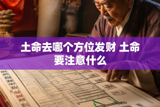 土命去哪个方位发财 土命要注意什么