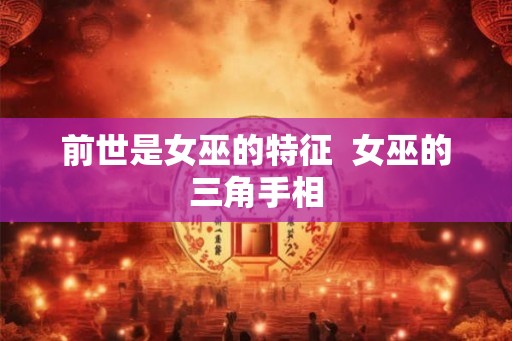 前世是女巫的特征  女巫的三角手相