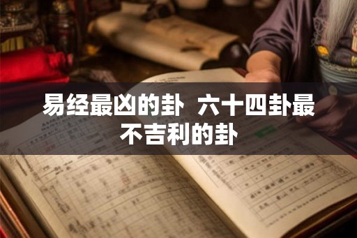 易经最凶的卦  六十四卦最不吉利的卦