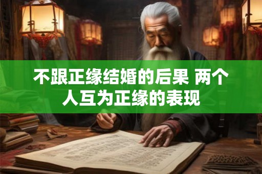 不跟正缘结婚的后果 两个人互为正缘的表现