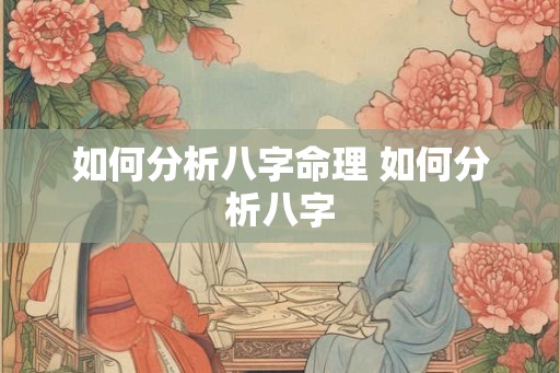 如何分析八字命理 如何分析八字