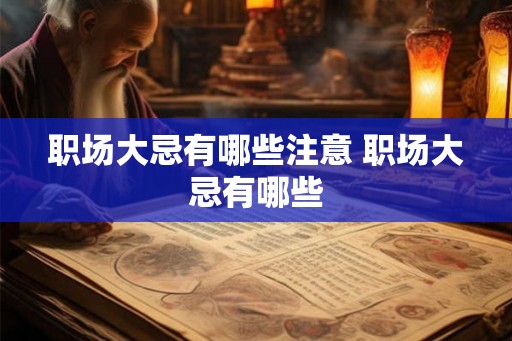 职场大忌有哪些注意 职场大忌有哪些