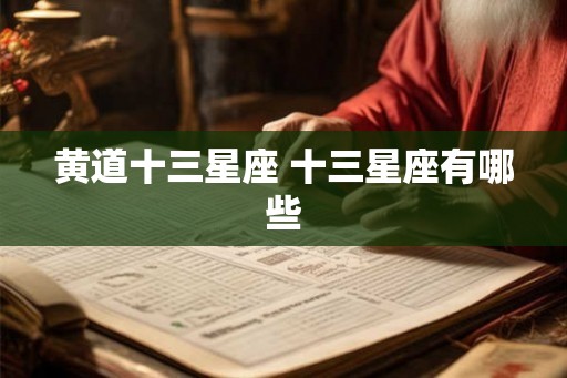 黄道十三星座 十三星座有哪些 黄道十三星座 十三星座有哪些
