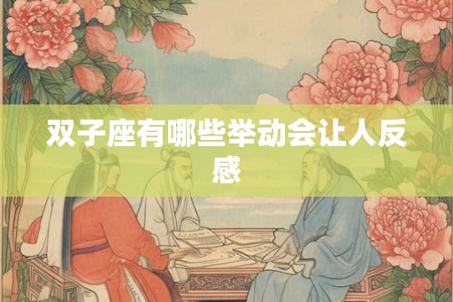 双子座有哪些举动会让人反感