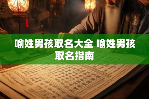 喻姓男孩取名大全 喻姓男孩取名指南