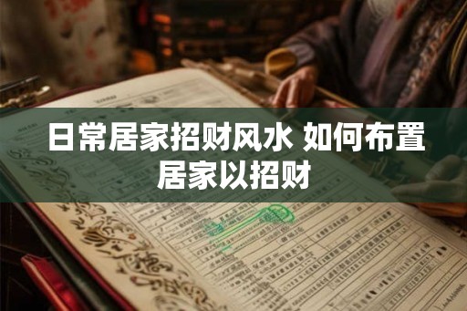日常居家招财风水 如何布置居家以招财