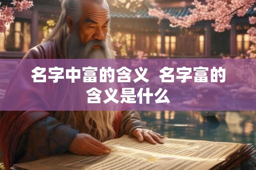 名字中富的含义  名字富的含义是什么