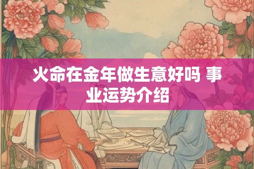 火命在金年做生意好吗 事业运势介绍