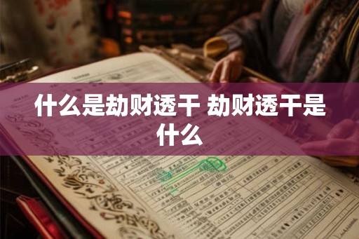 什么是劫财透干 劫财透干是什么