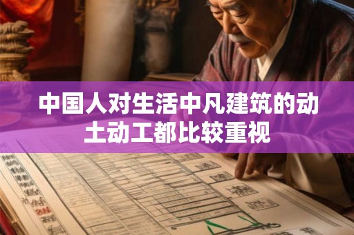 中国人对生活中凡建筑的动土动工都比较重视
