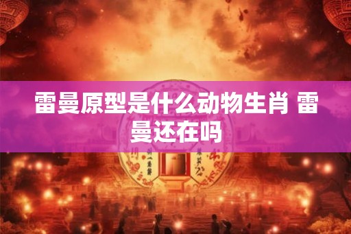 雷曼原型是什么动物生肖 雷曼还在吗