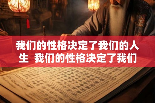 我们的性格决定了我们的人生  我们的性格决定了我们的命运
