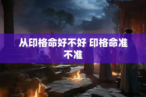 从印格命好不好 印格命准不准