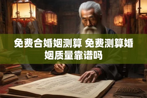 免费合婚姻测算 免费测算婚姻质量靠谱吗