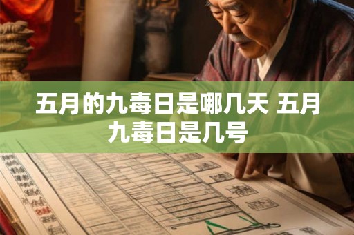 五月的九毒日是哪几天 五月九毒日是几号 五月的九毒日是哪几天 五月九毒日是几号