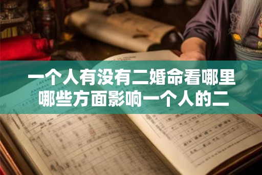 一个人有没有二婚命看哪里 哪些方面影响一个人的二婚命 一个人有没有二婚命看哪里 哪些方面影响一个人的二婚命