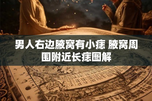 男人右边腋窝有小痣 腋窝周围附近长痣图解