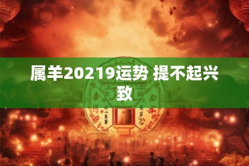 属羊20219运势 提不起兴致