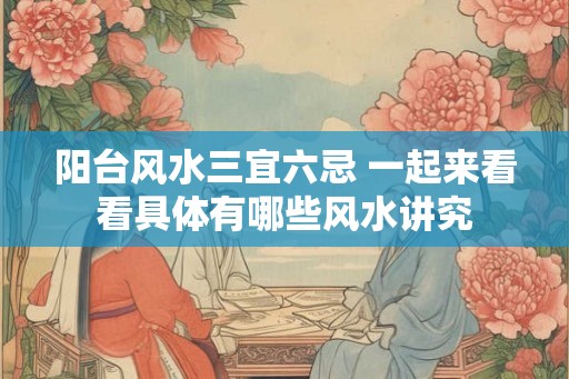 阳台风水三宜六忌 一起来看看具体有哪些风水讲究