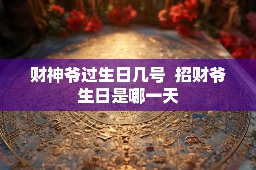 财神爷过生日几号  招财爷生日是哪一天