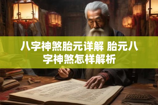 八字神煞胎元详解 胎元八字神煞怎样解析 八字神煞胎元详解 胎元八字神煞怎样解析