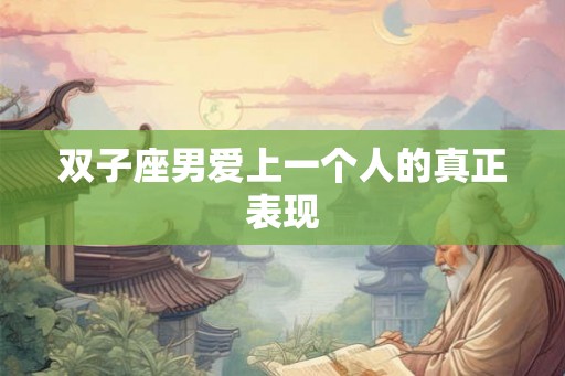 双子座男爱上一个人的真正表现