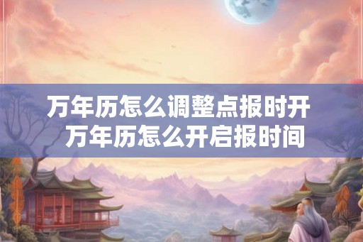 万年历怎么调整点报时开  万年历怎么开启报时间