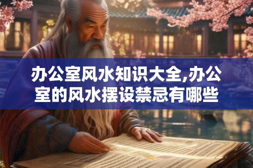 办公室风水知识大全,办公室的风水摆设禁忌有哪些