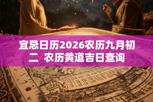 宜忌日历2026农历九月初二  农历黄道吉日查询