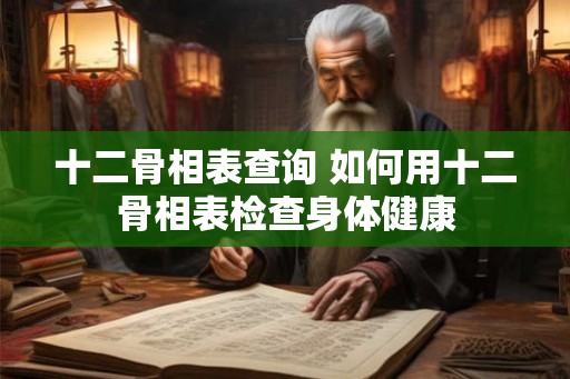 十二骨相表查询 如何用十二骨相表检查身体健康