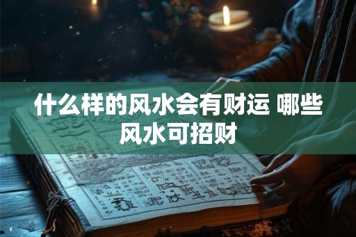 什么样的风水会有财运 哪些风水可招财