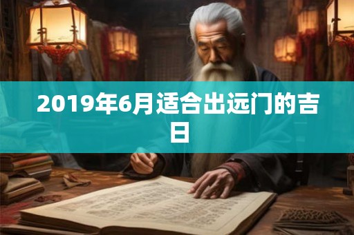 2019年6月适合出远门的吉日