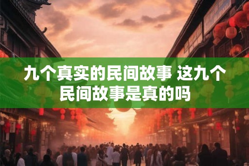 九个真实的民间故事 这九个民间故事是真的吗