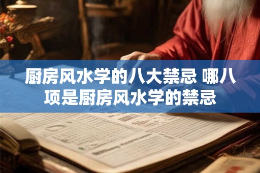 厨房风水学的八大禁忌 哪八项是厨房风水学的禁忌