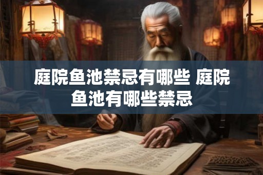 庭院鱼池禁忌有哪些 庭院鱼池有哪些禁忌