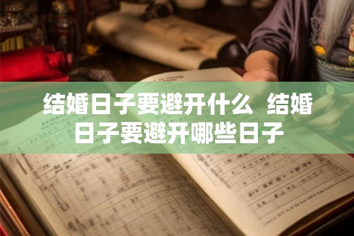 结婚日子要避开什么  结婚日子要避开哪些日子