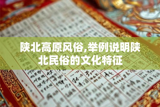 陕北高原风俗,举例说明陕北民俗的文化特征 陕北高原风俗,举例说明陕北民俗的文化特征