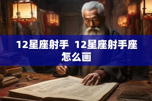 12星座射手 12星座射手座怎么画 12星座射手 12星座射手座怎么画