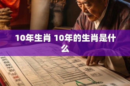 10年生肖 10年的生肖是什么