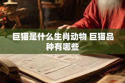 巨猫是什么生肖动物 巨猫品种有哪些 巨猫是什么生肖动物 巨猫品种有哪些