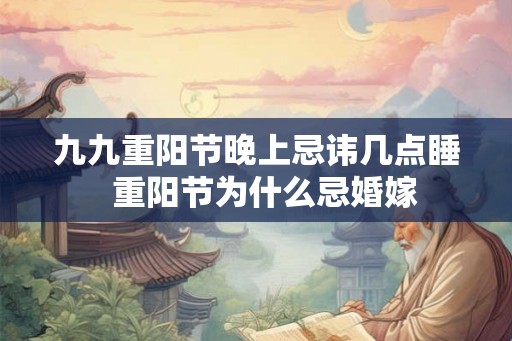 九九重阳节晚上忌讳几点睡  重阳节为什么忌婚嫁