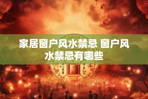 家居窗户风水禁忌 窗户风水禁忌有哪些