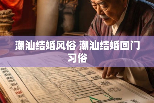 潮汕结婚风俗 潮汕结婚回门习俗